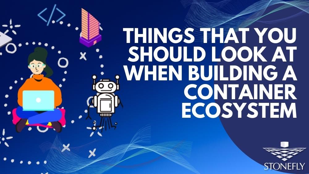 Things that you should look at when building a container ecosystem