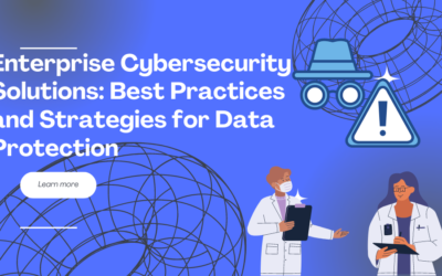 Enterprise Cybersecurity Solutions: Best Practices and Strategies for Data Protection