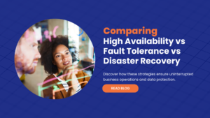Comparing High Availability vs Fault Tolerance vs Disaster Recovery