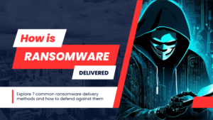 How is ransomware delivered | 7 common delivery methods