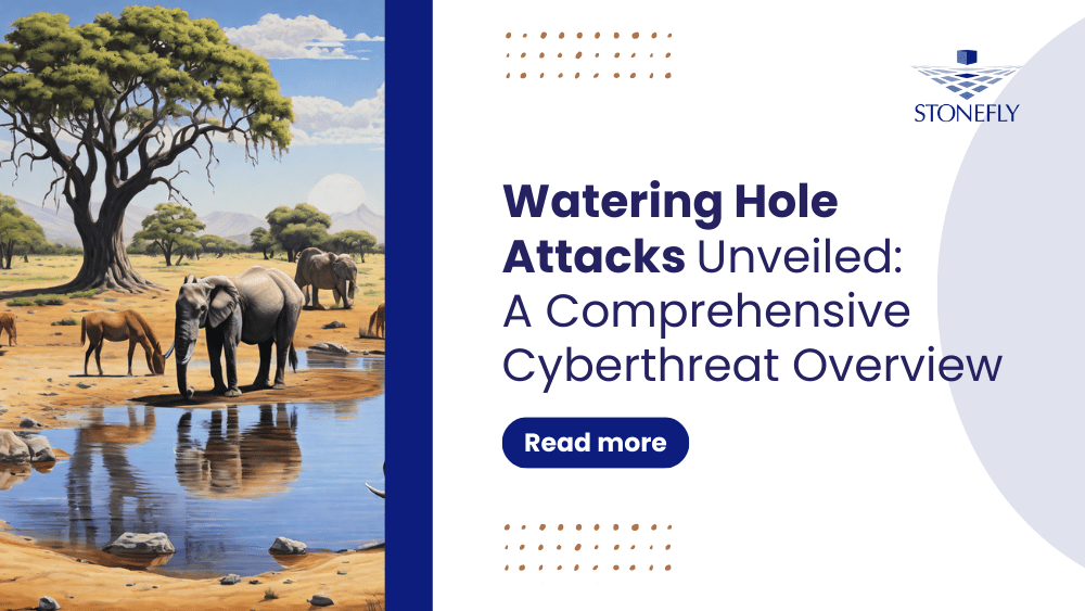 Watering Hole Attacks Unveiled: A Comprehensive Cyberthreat Overview