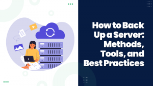 How to Back Up a Server Methods, Tools, and Best Practices
