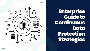 Enterprise Guide to Continuous Data Protection Strategies