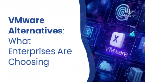 VMware Alternatives What Enterprises Are Choosing