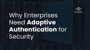 Why Enterprises Need Adaptive Authentication for Security