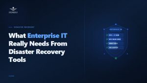 What Enterprise IT Really Needs From Disaster Recovery Tools